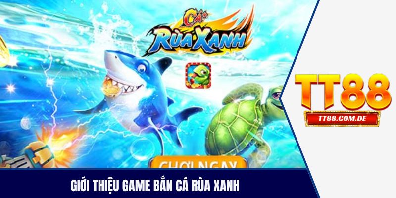 Giới thiệu game bắn cá rùa xanh tại TT88 no hu