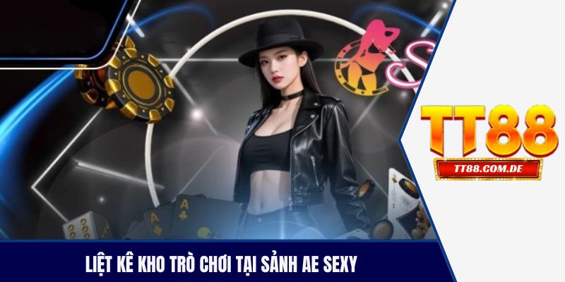 Liệt kê kho trò chơi tại sảnh AE sexy