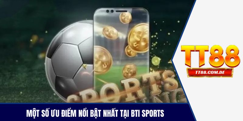 Một số ưu điểm nổi bật nhất tại BTI Sports game TT88