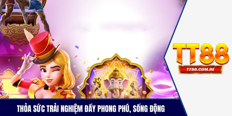 Thỏa sức trải nghiệm đầy phong phú, sống động tại TT88 no hu